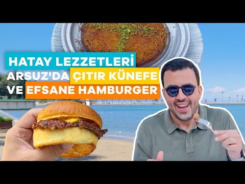 Arsuz Vlog: Çıtır künefe, Hatay lezzetleri ve nefis hamburger- Oğuz Yenihayat
