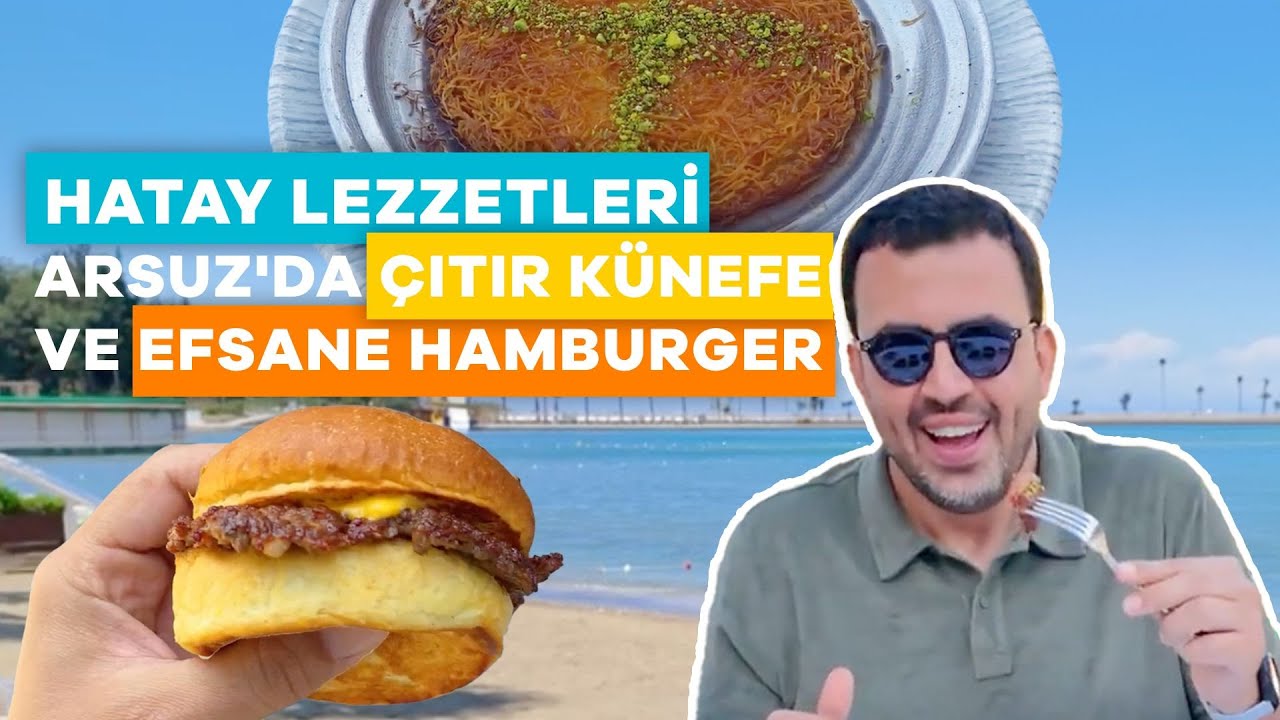 Arsuz Vlog: Хрустящие кунефе, хатайские деликатесы и вкуснейший гамбургер - Oğuz Yenihayat