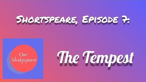 Shortspeare, Episode 7: The Tempest. Quick Summary and Commentary.