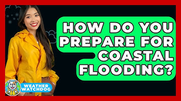 How Do You Prepare For Coastal Flooding? - Weather Watchdog