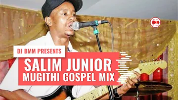 KIKUYU GOSPEL MUGITHI MIX- BEST OF SALIM JUNIOR MUGITHI GOSPEL MIX BY DJ BMM