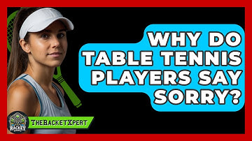 Why Do Table Tennis Players Say Sorry? - The Racket Xpert