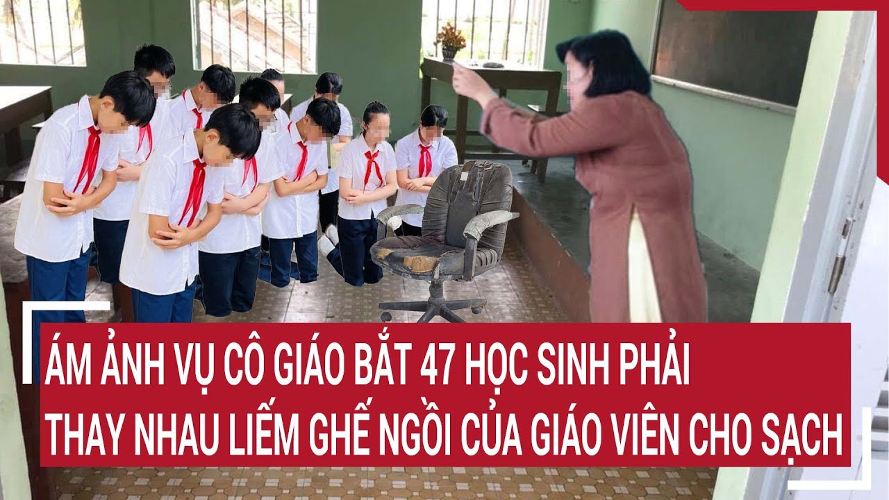 Ám ảnh vụ cô giáo bắt 47 học sinh phải thay nhau liếm ghế ngồi của giáo viên cho sạch