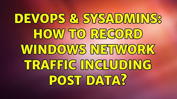 DevOps & SysAdmins: How to Record Windows Network Traffic including POST data? (2 Solutions!!)