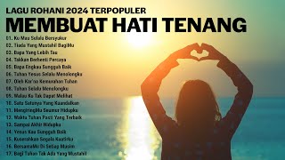 Lagu Rohani Membuat Hati Tenang Sepanjang Hari - Lagu Rohani Kristen Terbaru 2024 Penyejuk Hati