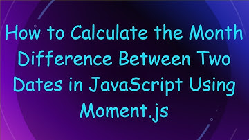 How to Calculate the Month Difference Between Two Dates in JavaScript Using Moment.js