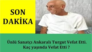 Son Daki̇ka - Ünlü Sanatçı Ankaralı Turgut Vefat Etti. Kaç Yaşında Vefat Etti ?