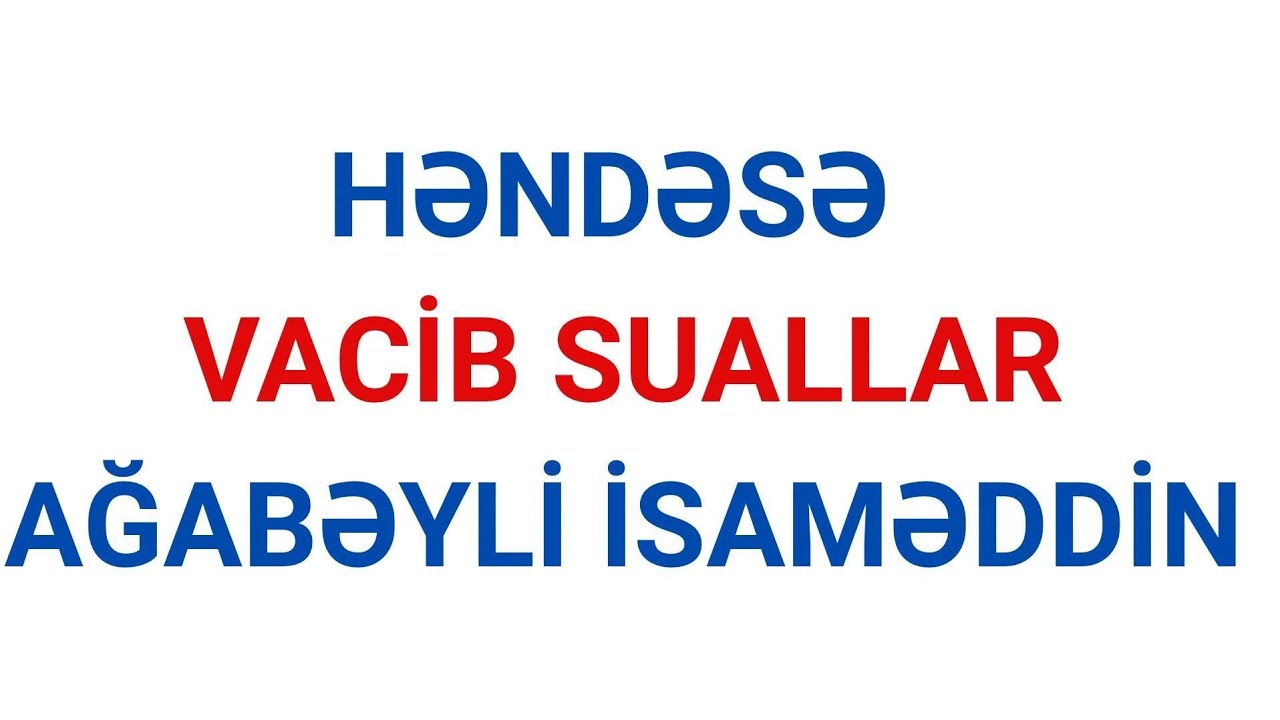 Həndəsə | Vacib suallar | Ağabəyli İsaməddin