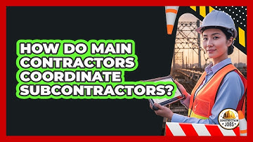 How Do Main Contractors Coordinate Subcontractors?