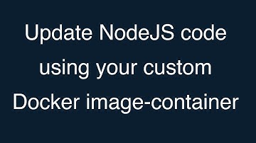 10-Update NodeJS code using your custom Docker image-container