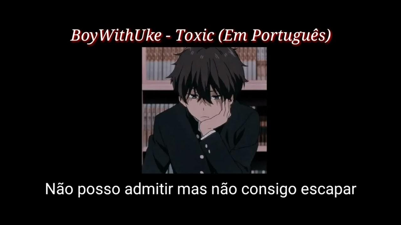 BoyWithUke - Toxic PORTUGUES 