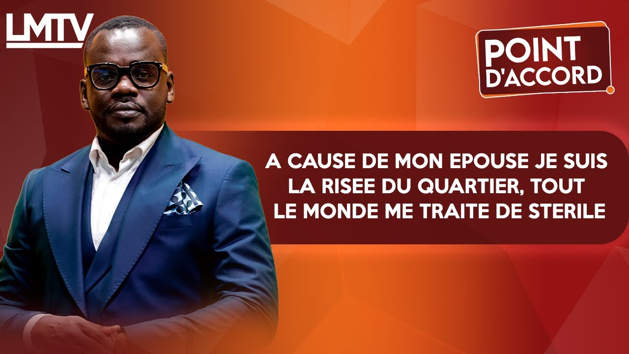 POINT D'ACCORD | A cause de mon épouse, je suis la risée du quartier. on me traite de stérile.