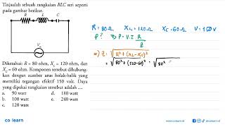 Tinjaulah sebuah rangkaian  R L C  seri seperti pada gambar berikut.R L C VmDiketahui:  R=80 ohm,...