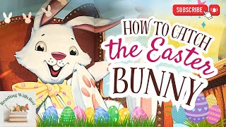 How To Catch The Easter Bunny Funny Read Aloud Easter Story For Kids