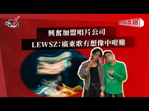 興𡚒加盟唱片公司  LEWSZ：廣東歌冇想像中咁難