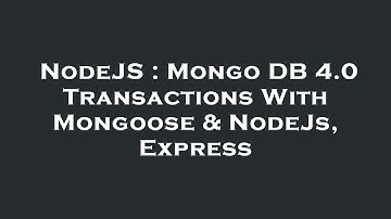 NodeJS : Mongo DB 4.0 Transactions With Mongoose & NodeJs, Express