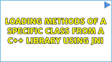 Loading methods of a specific class from a C++ library using JNI (3 Solutions!!)