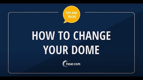 Hear.com Tips and Tricks | How to Change Your Dome