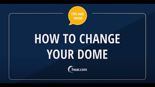 Hear.com Tips and Tricks | How to Change Your Dome