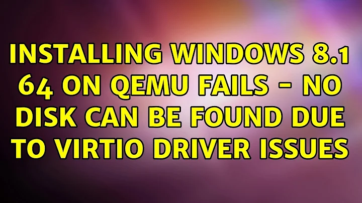 Installing Windows 8.1 64 on Qemu Fails - no disk can be found due to Virtio driver issues