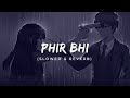 Phir bhi  slowed  reverb