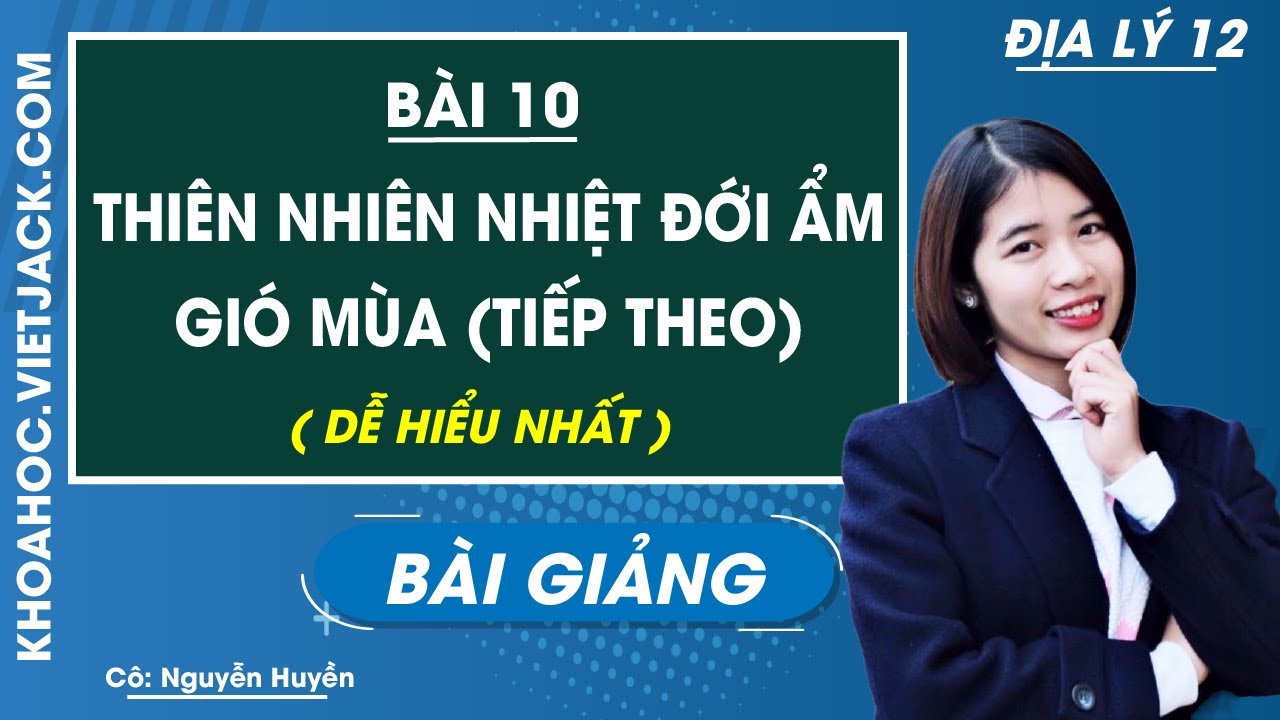 Thiên nhiên nhiệt đới ẩm gió mùa (Tiếp theo) - Bài 10 - Địa lí 12 - Cô Nguyễn Huyền (DỄ HIỂU NHẤT)
