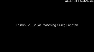 Lesson 22 Circular Reasoning / Greg Bahnsen