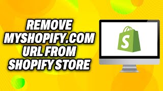 How To Remove MyShopify.com Url From Shopify Store - Quick Fix