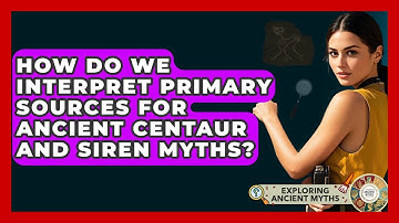How Do We Interpret Primary Sources For Ancient Centaur And Siren Myths? - Exploring Ancient Myths