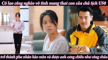 Cô lao công nghèo vô tình mang thai con của chủ tịch U50, ai ngờ được anh cưng chiều như công chúa