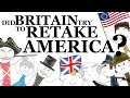 Did Britain Try to Retake America?