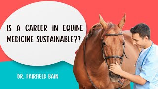 Creating a Sustainable Vet Med Career ... even in Equine Medicine! (Dr. Fairfield Bain)