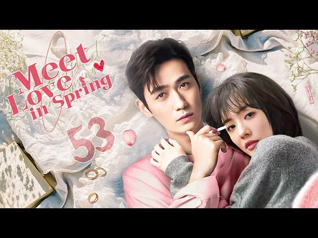 ENG SUB】Episode 53丨Meet Love in Spring丨春色遇情人丨Zhu Yi Long