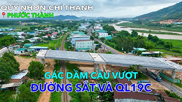 ĐÃ GÁC DẦM CẦU VƯỢT ĐƯỜNG SẮT VÀ QUỐC LỘ 19C TẠI XÃ PHƯỚC THÀNH | QUY NHƠN-CHÍ THẠNH