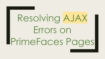 Resolving AJAX Errors on PrimeFaces Pages
