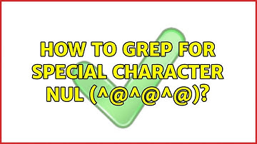 How to grep for special character NUL (^@^@^@)? (4 Solutions!!)