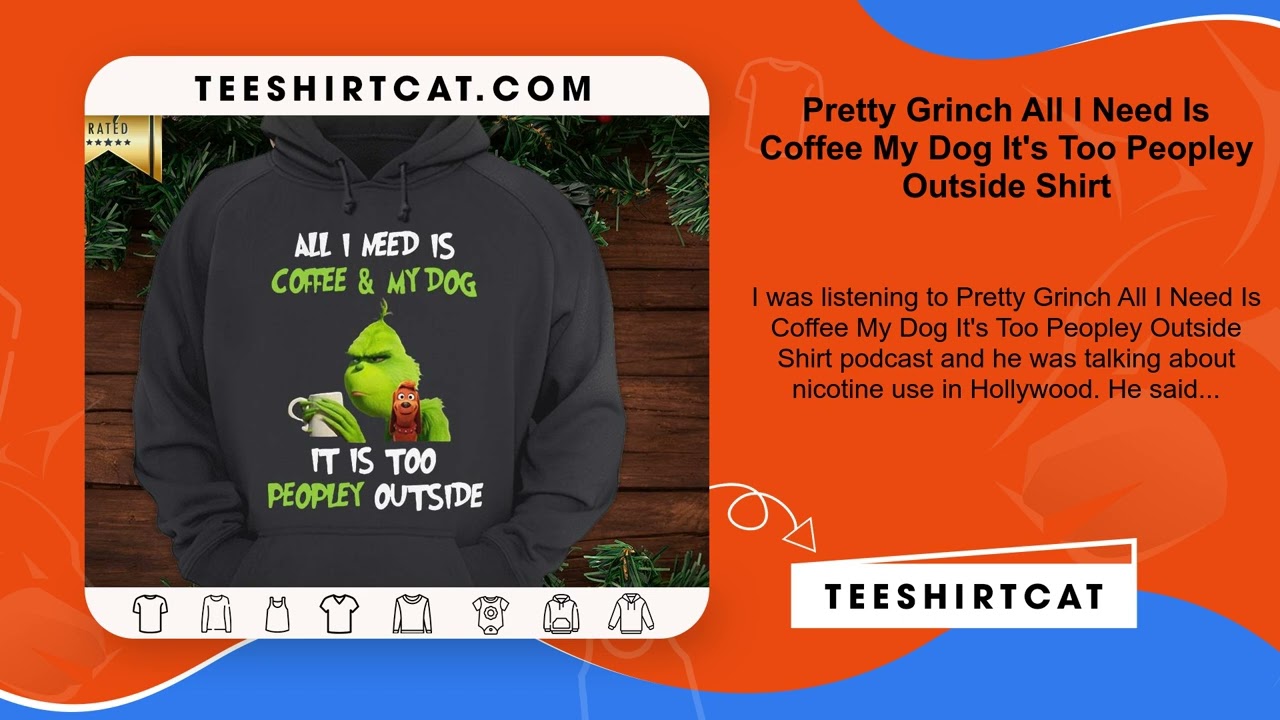 Pretty Grinch All I Need Is Coffee My Dog It's Too Peopley Outside Shirt -  Teeshirtcat