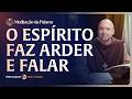 O Espírito faz arder e falar | (Atos 2, 1-11) #2720 | Meditação da Palavra