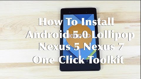 How To Install Android 5.0 Lollipop Nexus 5 Nexus 7 One Click Toolkit