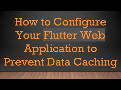 How to Configure Your Flutter Web Application to Prevent Data Caching