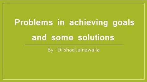 Goal Setting Part 4 - Problems in achieving goals and some solutions