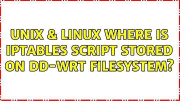 Unix & Linux: Where is iptables script stored on DD-WRT filesystem? (3 Solutions!!)