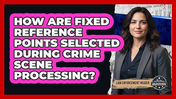How Are Fixed Reference Points Selected During Crime Scene Processing?
