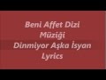 Beni affet dizi mzii  dinmiyor aka isyan lyrics sarki sz