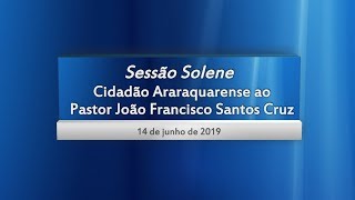 Sessão Solene - Cidadão Araraquarense - Pastor João Francisco Santos Cruz
