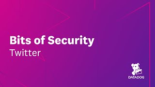 Bits of Security, Twitter: Application Security at Scale