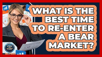 What Is The Best Time To Re-enter A Bear Market? - Stock and Options Playbook