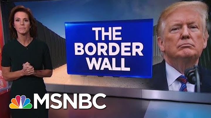 Fact-Checking President Donald Trump’s Claims About The Border Wall | Velshi & Ruhle | MSNBC