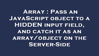 Array : Pass an JavaScript object to a HIDDEN input field, and catch it as an array/object on the Se