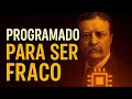 A Geração de Homens Fracos: A Verdade Que Está Sendo Escondida - Theodore Roosevelt
